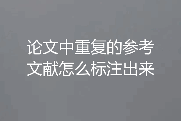 论文中重复的参考文献怎么标注出来