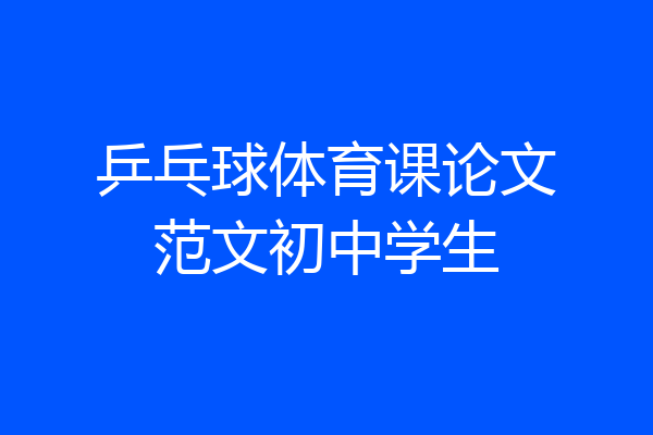 乒乓球体育课论文范文初中学生