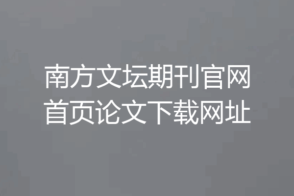 南方文坛期刊官网首页论文下载网址