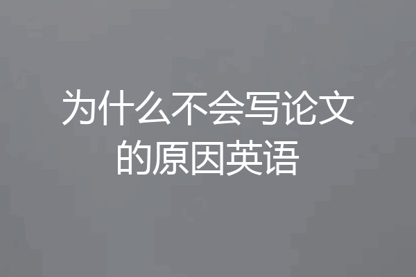为什么不会写论文的原因英语