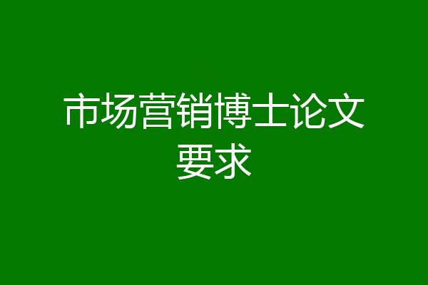 市场营销博士论文要求