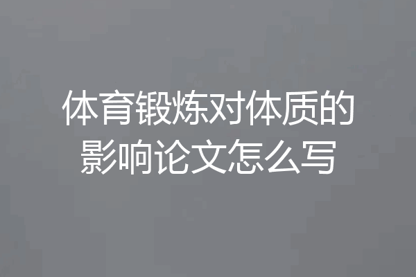 体育锻炼对体质的影响论文怎么写