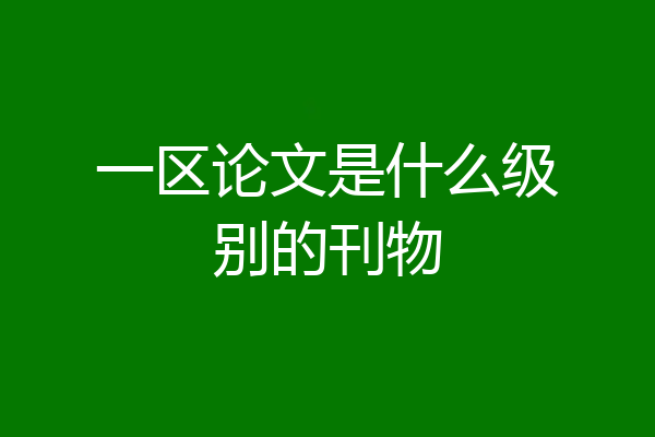 一区论文是什么级别的刊物