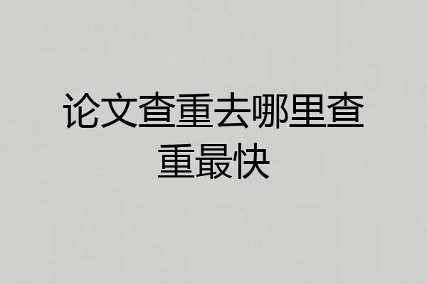 论文查重去哪里查重最快