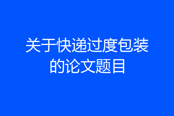 关于快递过度包装的论文题目