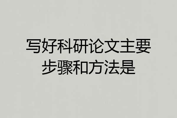 写好科研论文主要步骤和方法是