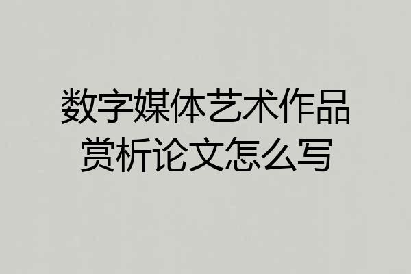 数字媒体艺术作品赏析论文怎么写