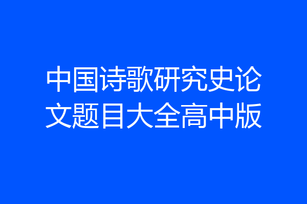 中国诗歌研究史论文题目大全高中版