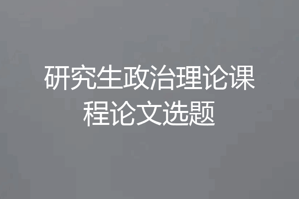 研究生政治理论课程论文选题