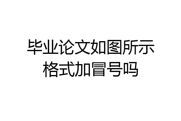 毕业论文如图所示格式加冒号吗