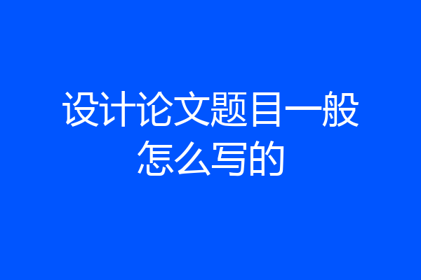 设计论文题目一般怎么写的