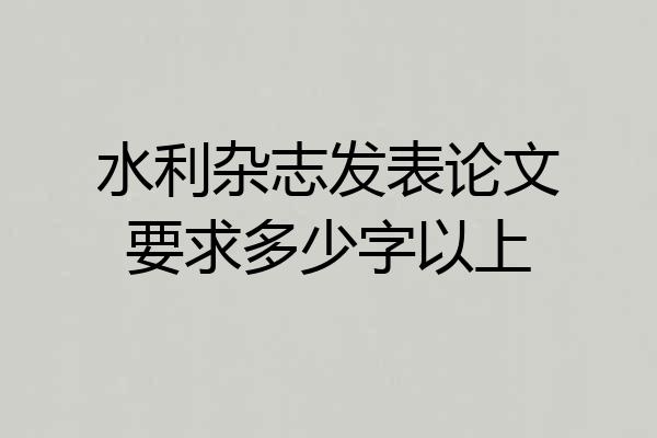 水利杂志发表论文要求多少字以上