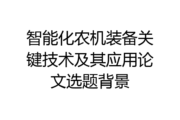 智能化农机装备关键技术及其应用论文选题背景