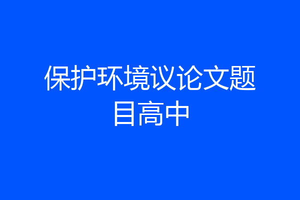 保护环境议论文题目高中