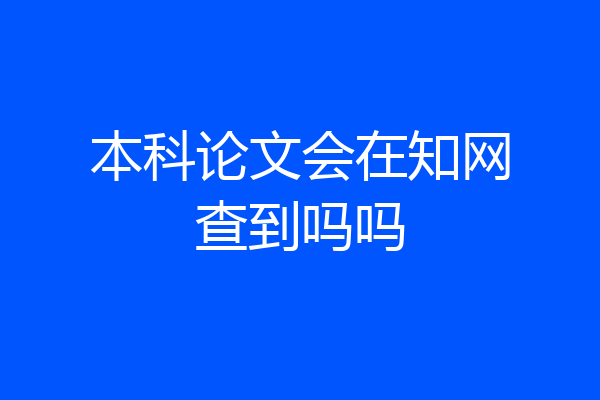 本科论文会在知网查到吗吗