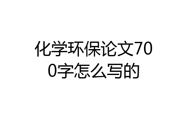 化学环保论文700字怎么写的
