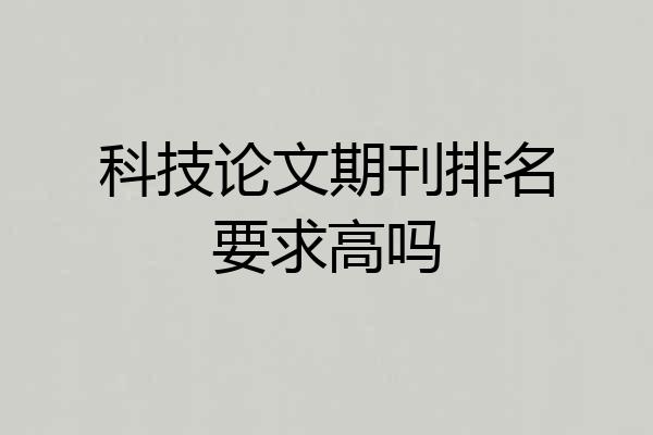 科技论文期刊排名要求高吗