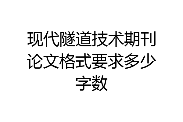 现代隧道技术期刊论文格式要求多少字数