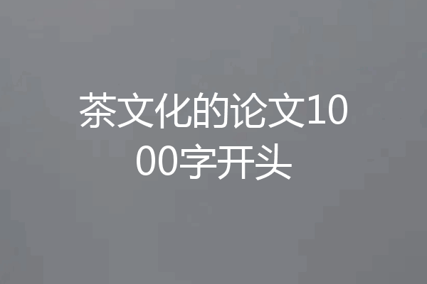 茶文化的论文1000字开头