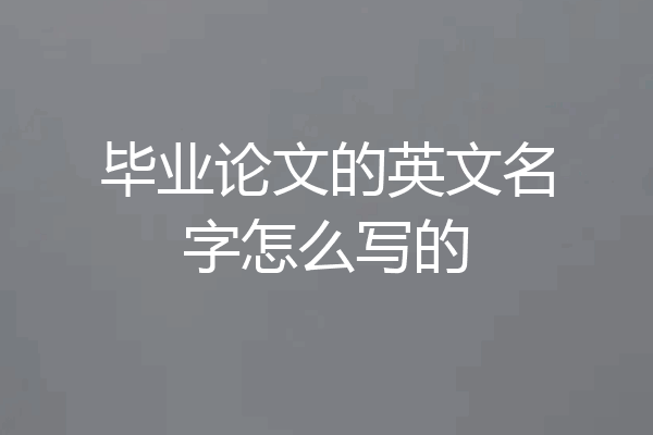 毕业论文的英文名字怎么写的