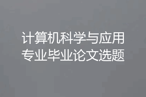 计算机科学与应用专业毕业论文选题