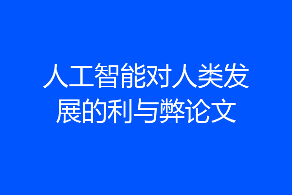 人工智能对人类发展的利与弊论文