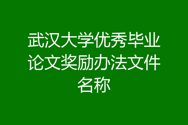 武汉大学优秀毕业论文奖励办法文件名称