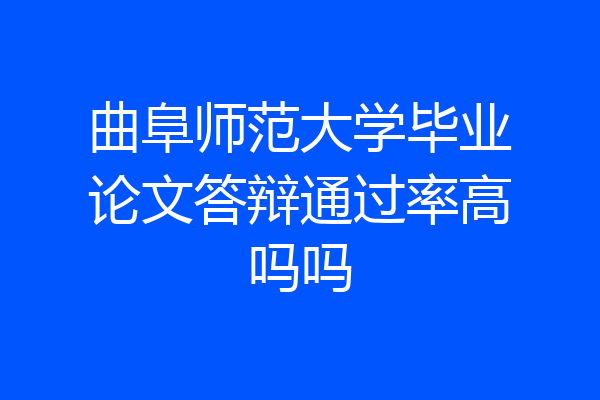 曲阜师范大学毕业论文答辩通过率高吗吗