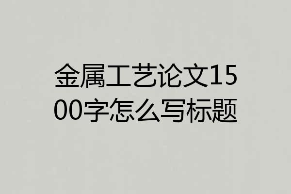 金属工艺论文1500字怎么写标题